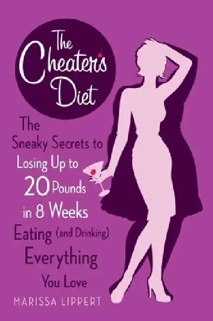 The Cheater's Diet: The Sneaky Secrets to Losing Up to 20 Pounds in 8 Weeks Eating (and Drinking) Everything You Love by Marissa Lippert