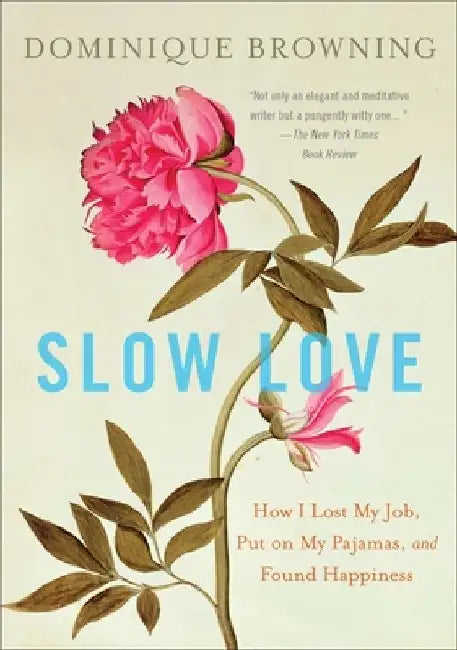 Slow Love: How I Lost My Job, Put on My Pajamas, and Found Happiness by Dominique Browning