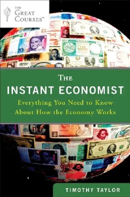 The Instant Economist: Everything You Need to Know about How the Economy Works by Timothy Taylor