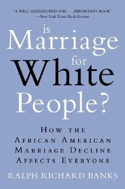 Is Marriage for White People?: How the African American Marriage Decline Affects Everyone by Ralph Richard Banks