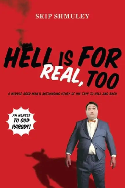 Hell Is for Real, Too: A Middle-Aged Accountant's Astounding Story of His Trip to Hell and Back by Skip Shmuley