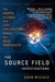 The Source Field Investigations: The Hidden Science and Lost Civilizations Behind the 2012 Prophecies by David Wilcock