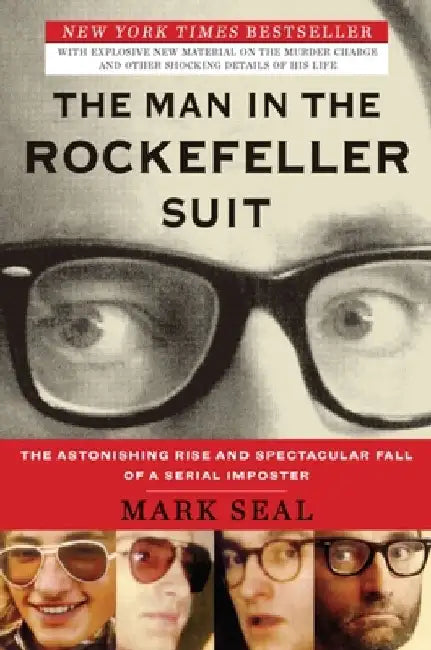 The Man in the Rockefeller Suit: The Astonishing Rise and Spectacular Fall of a Serial Impostor by Mark Seal