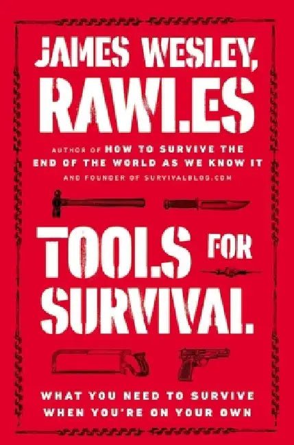 Tools for Survival: What You Need to Survive When You re on Your Own by James Wesley Rawles