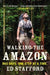 Walking the Amazon: 860 Days. One Step at a Time. by Ed Stafford