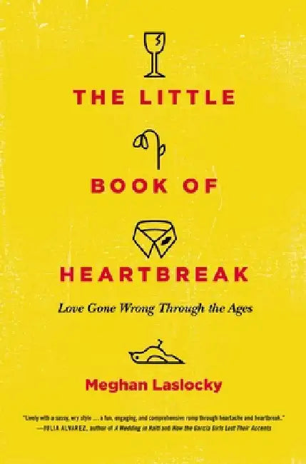 The Little Book of Heartbreak: Love Gone Wrong Through the Ages by Meghan Laslocky