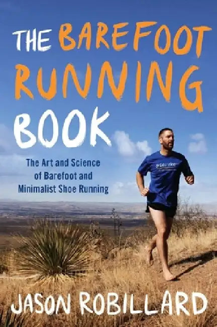 The Barefoot Running Book: The Art and Science of Barefoot and Minimalist Shoe Running by Jason Robillard