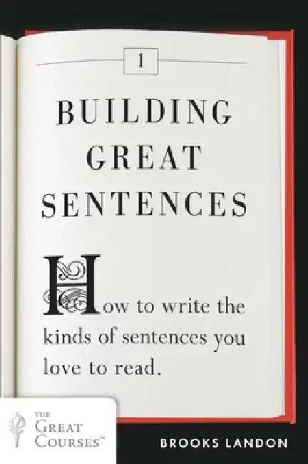 Building Great Sentences: How to Write the Kinds of Sentences You Love to Read by Brooks Landon