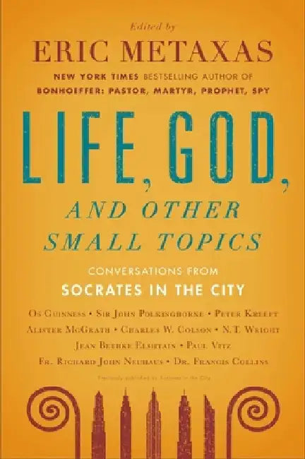 Life, God, and Other Small Topics: Conversations from Socrates in the City by Eric Metaxas