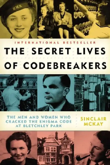 The Secret Lives of Codebreakers: The Men and Women Who Cracked the Enigma Code at Bletchley Park by Sinclair McKay