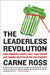 The Leaderless Revolution: The Leaderless Revolution: How Ordinary People Will Take Power and Change Politics in the 21st Century by Carne Ross