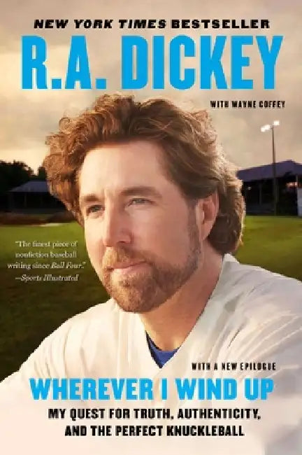 Wherever I Wind Up: My Quest for Truth, Authenticity, and the Perfect Knuckleball by R. a. Dickey