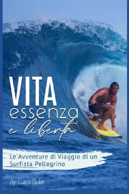 Vita, Essenza e Libertà.: Le avventure di viaggio di un surfista pellegrino. Un bisogno spirituale da colmare. Guida pratica e divertente del tu by Bider, Luca Azka