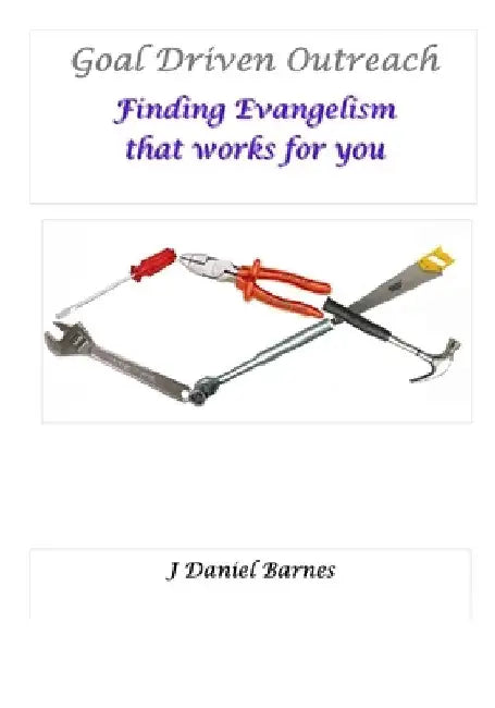 Goal Driven Outreach: Finding Evangelism that Works for You by J. Daniel Barnes