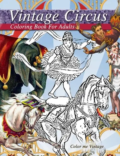 Vintage circus performers full of fun and laughs.. A distressing vintage circus coloring book for adults relaxation: Grown up coloring books: Vintage by Color Me Vintage