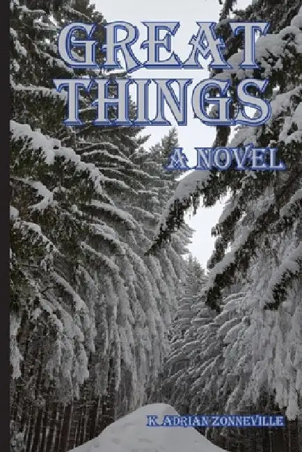 Great Things, A Novel by K. Adrian Zonneville