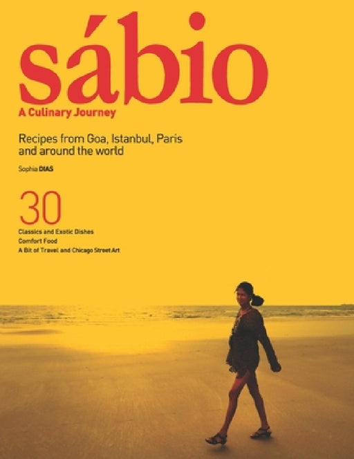 Sábio: A Culinary Journey: Recipes from Goa, Istanbul, Paris and Around the World by Sophia Dias