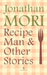Recipe Man and Other Stories by Jonathan Mori