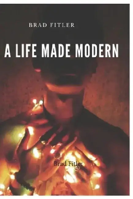 A life Made Modern by Brad Fitler