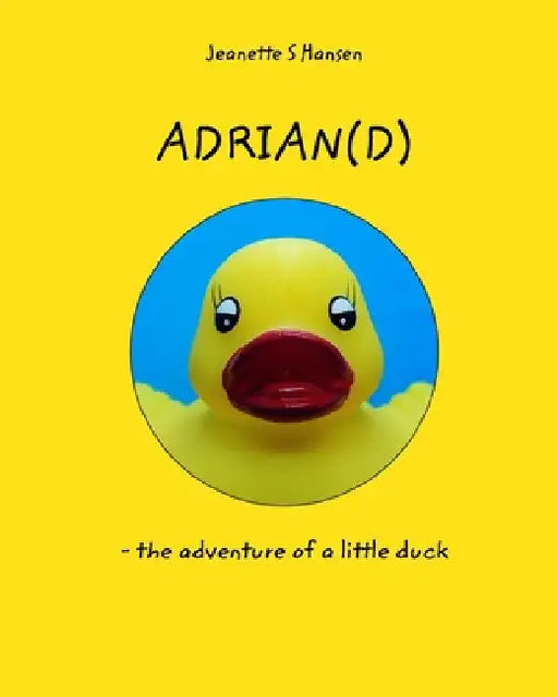 Adrian(d): - the adventure of a little duck by Jeanette S. Hansen