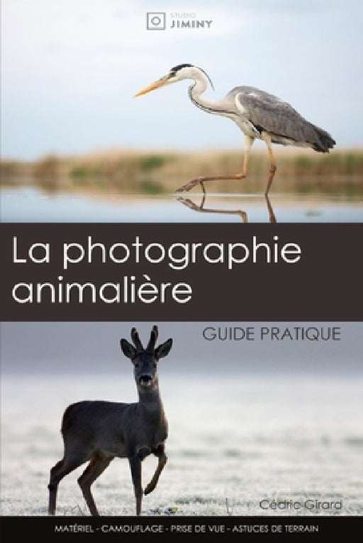 La photographie animalière: guide pratique: Un guide pour les débutants et intermédiaires en photographie nature by Cédric Girard