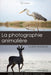 La photographie animalière: guide pratique: Un guide pour les débutants et intermédiaires en photographie nature by Cédric Girard