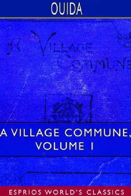 A Village Commune, Volume 1 (Esprios Classics) by Ouida