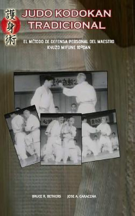 Judo Kodokan Tradicional. EL método de defensa personal de Kyuzo Mifune 10°dan by Bruce R. Bethers, Jose Caracena