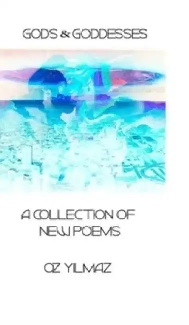 Gods and Goddesses: A New Collection of Poems by Oz Yilmaz