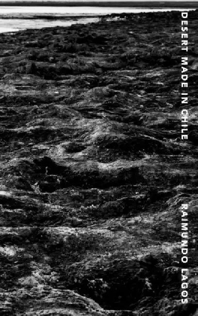 Desert Made in Chile: Photographs By Raimundo Lagos by Raimundo Lagos