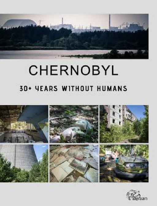 Chernobyl - 30+ Years Without Humans (Hardcover Edition) by Erwin Zwaan