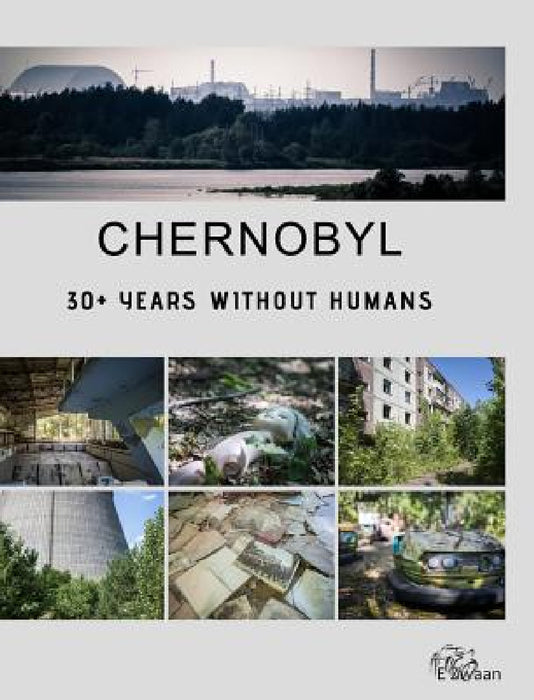 Chernobyl - 30+ Years Without Humans (Hardcover Edition) by Erwin Zwaan