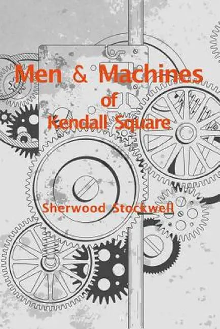 Men and Machines of Kendall Square by Sherwood Stockwell
