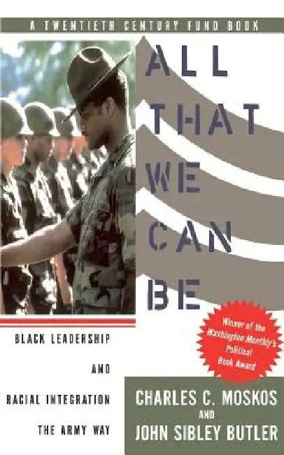 All That We Can Be: Black Leadership and Racial Integration the Army Way by Charles Moskos, John Sibley Butler