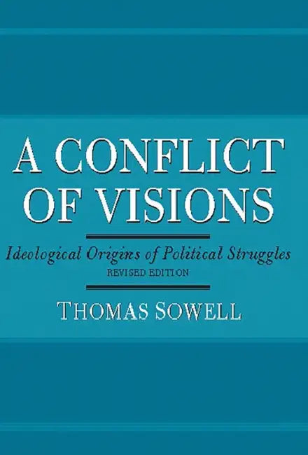 A Conflict of Visions: Ideological Origins of Political Struggles by Thomas Sowell