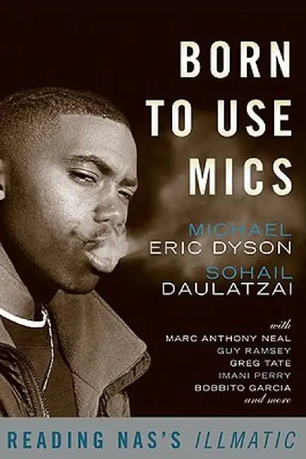 Born to Use Mics: Reading NAS's Illmatic by Michael Eric Dyson