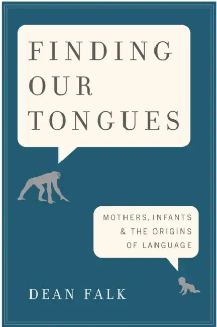 Finding Our Tongues: Mothers, Infants, and the Origins of Language by Dean Falk