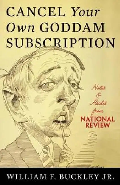 Cancel Your Own Goddam Subscription: Notes and Asides from National Review by Jr. Buckley William F.