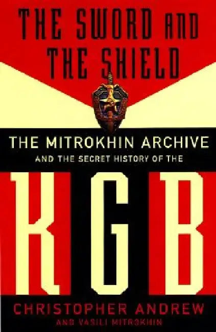The Sword and the Shield: The Mitrokhin Archive and the Secret History of the KGB by Christopher Andrew