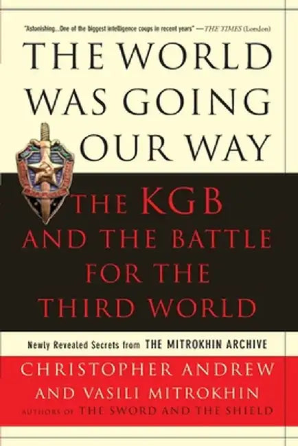 World Was Going Our Way: The KGB and the Battle for the Third World: Newly Revealed Secrets from the Mitrokhin Archive by Christopher Andrew