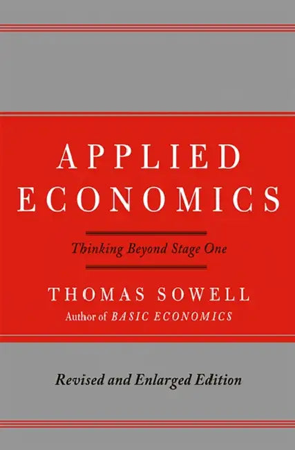 Applied Economics: Thinking Beyond Stage One by Thomas Sowell