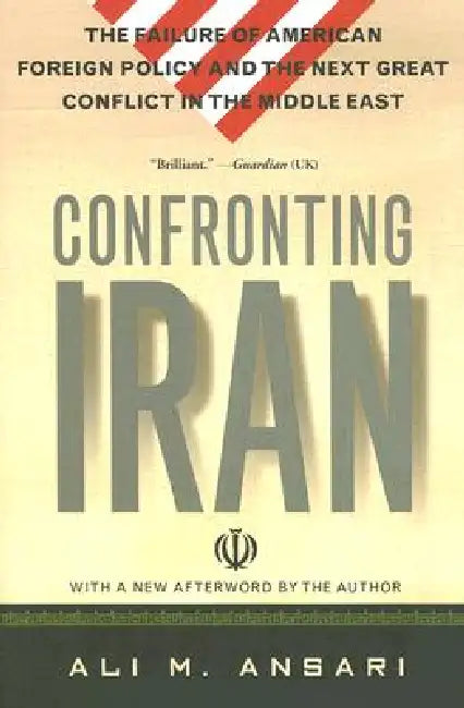 Confronting Iran: The Failure of American Foreign Policy and the Next Great Crisis in the Middle East and the Next Great Crisis in the Middle East by Ali Ansari