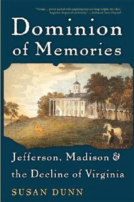 Dominion of Memories: Jefferson, Madison & the Decline of Virginia by Susan Dunn