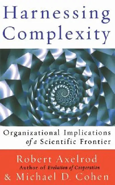 Harnessing Complexity by Robert Axelrod, Michael D. Cohen