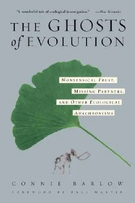 The Ghosts of Evolution Nonsensical Fruit, Missing Partners, and Other Ecological Anachronisms by Connie Barlow