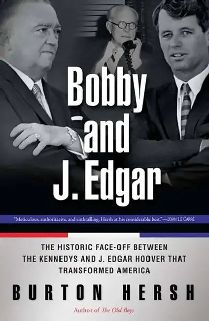 Bobby and J. Edgar Revised Edition: The Historic Face-Off Between the Kennedys and J. Edgar Hoover That Transformed America by Burton Hersh