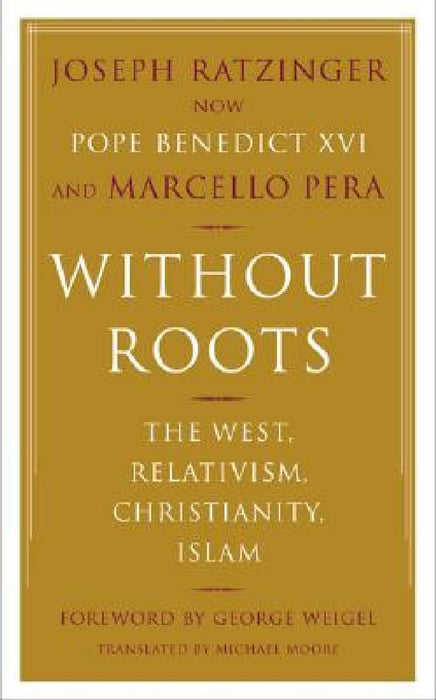 Without Roots: Europe, Relativism, Christianity, Islam