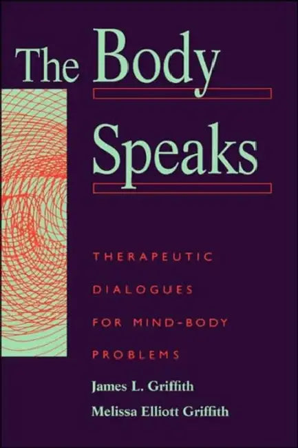 The Body Speaks: Theraputic Dialogues for Mind-Body Problems by James Griffith, Melissa Griffith