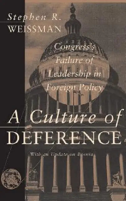 Culture of Deference: Congress's Failure of Leadership in Foreign Policy by Stephen R. Weissman
