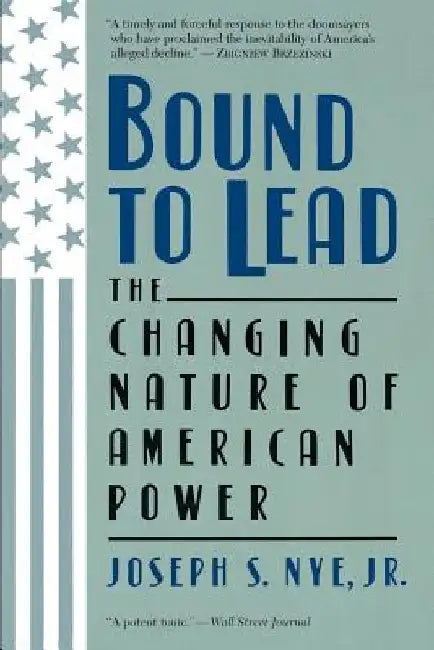 Bound to Lead: The Changing Nature of American Power by Joseph S., Jr. Nye